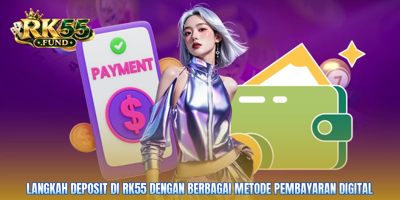 Langkah deposit di RK55 dengan berbagai metode pembayaran digital