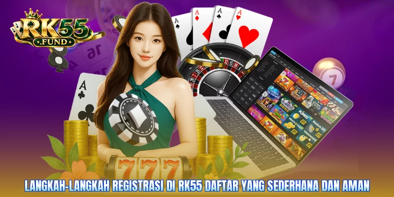 Langkah-langkah registrasi di RK55 daftar yang sederhana dan aman