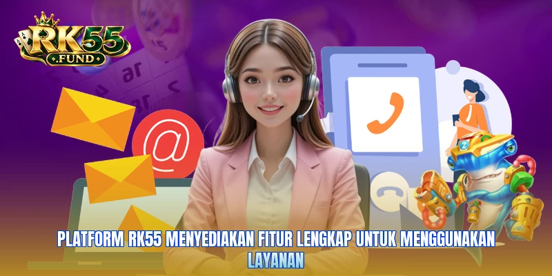 Platform RK55 menyediakan fitur lengkap untuk menggunakan layanan